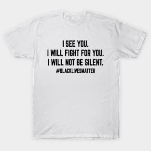 I see you, I will fight for you, I will not be silent, Black Lives Matter T-Shirt